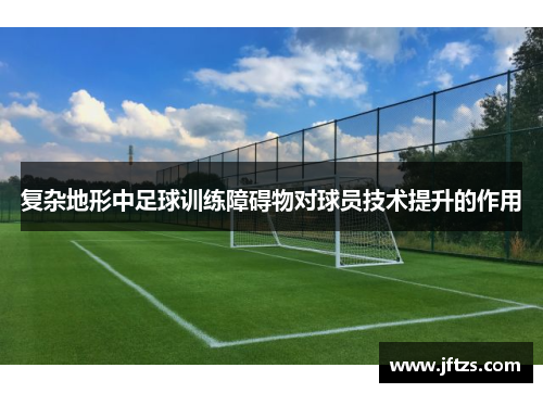 复杂地形中足球训练障碍物对球员技术提升的作用